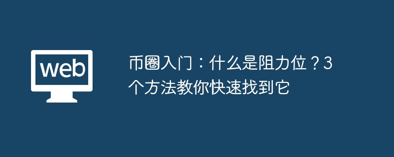 币圈入门：什么是阻力位？3个方法教你快速找到它 - php中文网